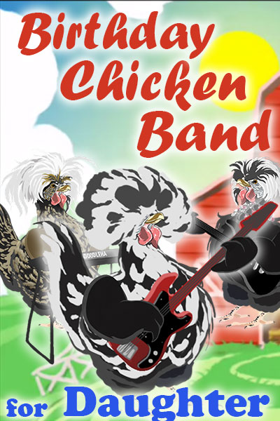 A black and white chicken with a big, bouffant-style bunch of feathers on his head, holds a guitar. Two other chickens, who are his bandmates, are standing behind him. They’re playing and singing a song for the chickens in his coop. The ecard title Birthday Chicken Band for Daughter is written above him.
