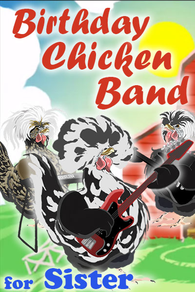 A black and white chicken with a big, bouffant-style bunch of feathers on his head, holds a guitar. Two other chickens, who are his bandmates, are standing behind him. They’re playing and singing a song for the chickens in his coop. The ecard title Birthday Chicken Band for Sister is written above him.