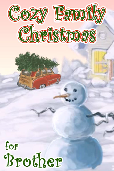 An illustration of a snowman, behind it is a car with a Christmas tree tied to its roof pulling up to a snow covered house. The ecard title Cozy Family Christmas for Brother is written above.