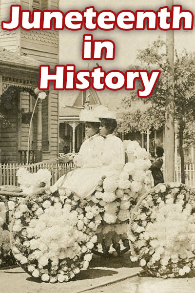 A sepia toned photo of an early automobile that has been slathered with flowers as decoration. Riding in it are two black women in formal white dresses and hats in the style of the 1910s. The title appears at the top in white block letters outlined in deep red and saying, "Juneteenth in History".