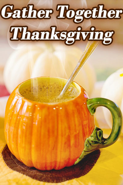 Photo of a small ceramic mug in the design of a pumpkin. Steam rises from it. Above it is the text: Gather Together Thanksgiving