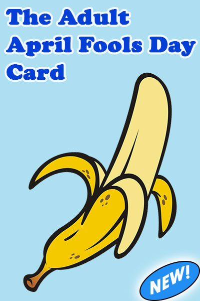 A pale blue rectangle with a half peeled banana on it. In the upper left, the title in fat blue letters saying, "The Adult April Fools Day Card".