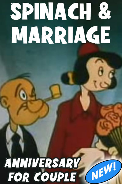 A cartoon still of an old Popeye and Olive Oil cartoon. The couple are nicely dressed and standing side by side, as in a wedding ceremony, which, in fact, it is. Popeye is in a suit with no sailor hat. Above in big white letters it says, "Spinach Anniversary" and below in smaller letters it says, "For Couple"